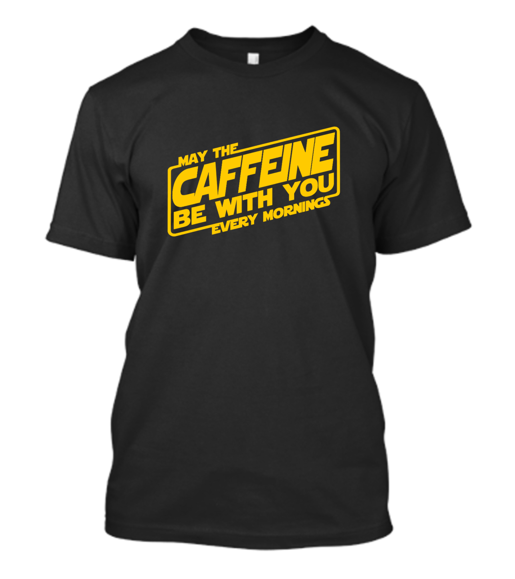 May The Caffeine Be With You Every Mornings T-Shirt