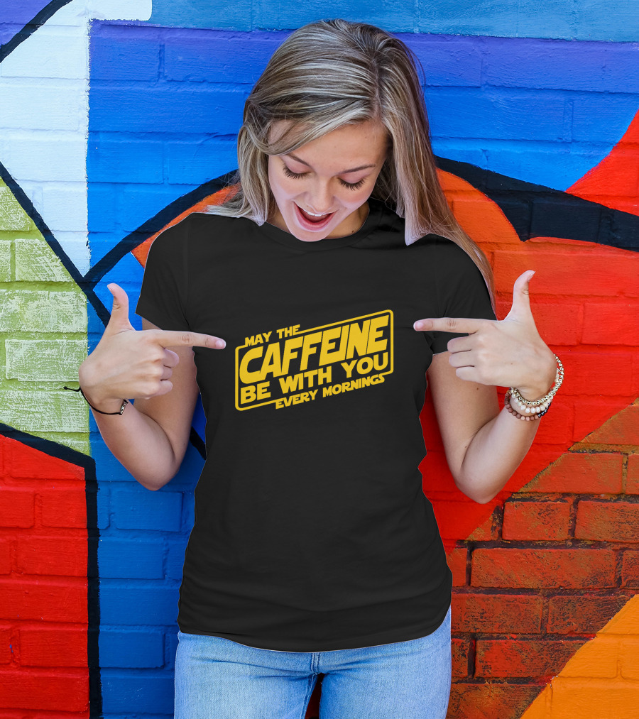 May The Caffeine Be With You Every Mornings T-Shirt