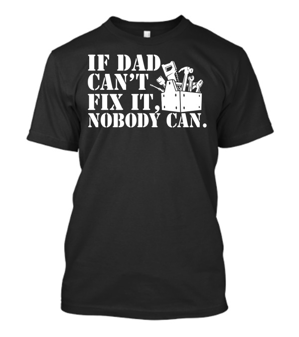 If Dad Can't Fix It, Nobody Can Toolbox T-Shirt