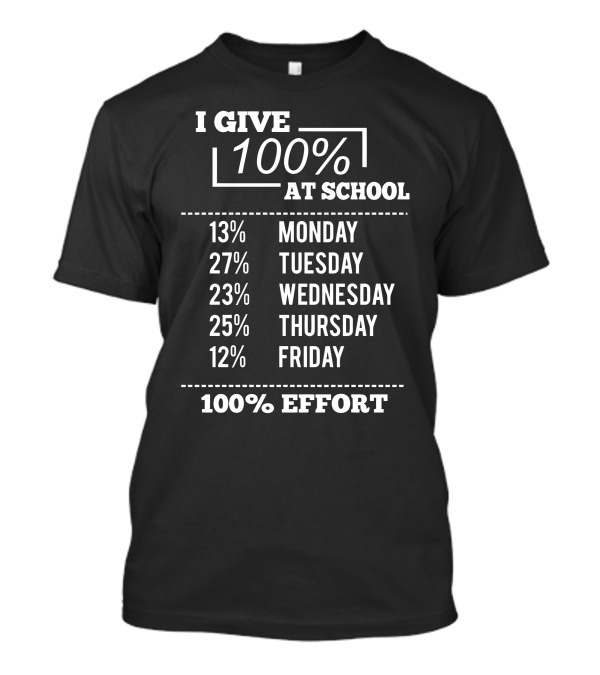 I Give 100% At School 100% Effort Monday Tuesday Wednesday Thursday Friday T-Shirt