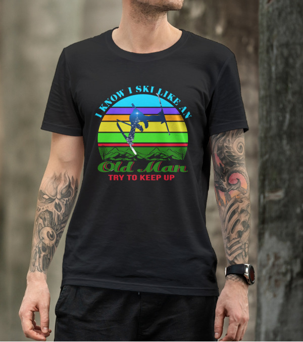 I Know I Ski Like An Old Man Try To Keep Up Skiing Jumping Retro Mountains T-Shirt