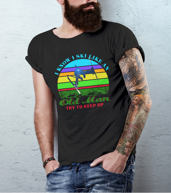 I Know I Ski Like An Old Man Try To Keep Up Skiing Jumping Retro Mountains T-Shirt