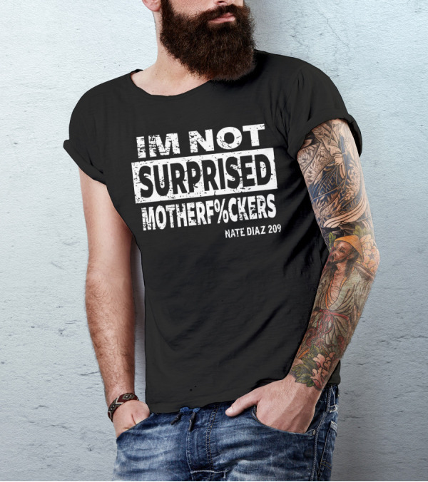 IM NOT SURPRISED MOTHERF%CKERS NATE DIAZ 209 T-Shirt