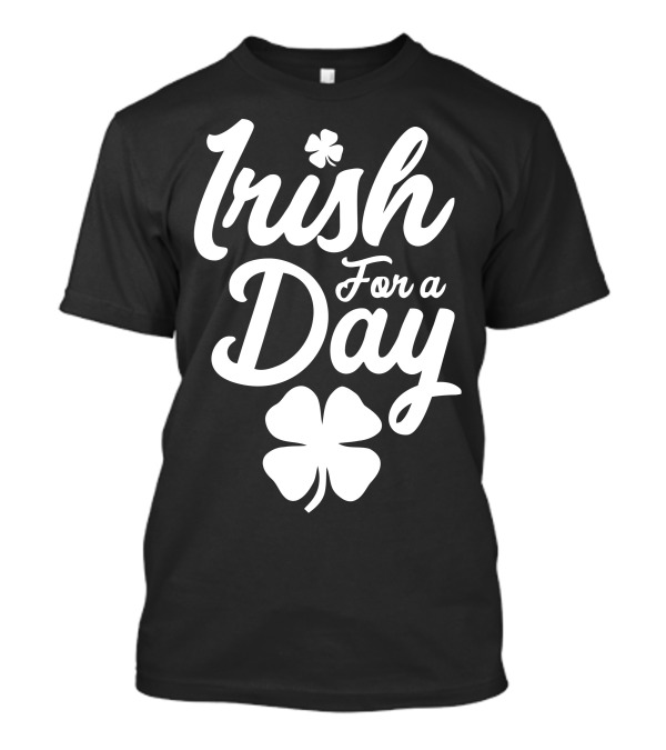 Irish For A Day Shamrock Luck St Patrick's Day T-Shirt