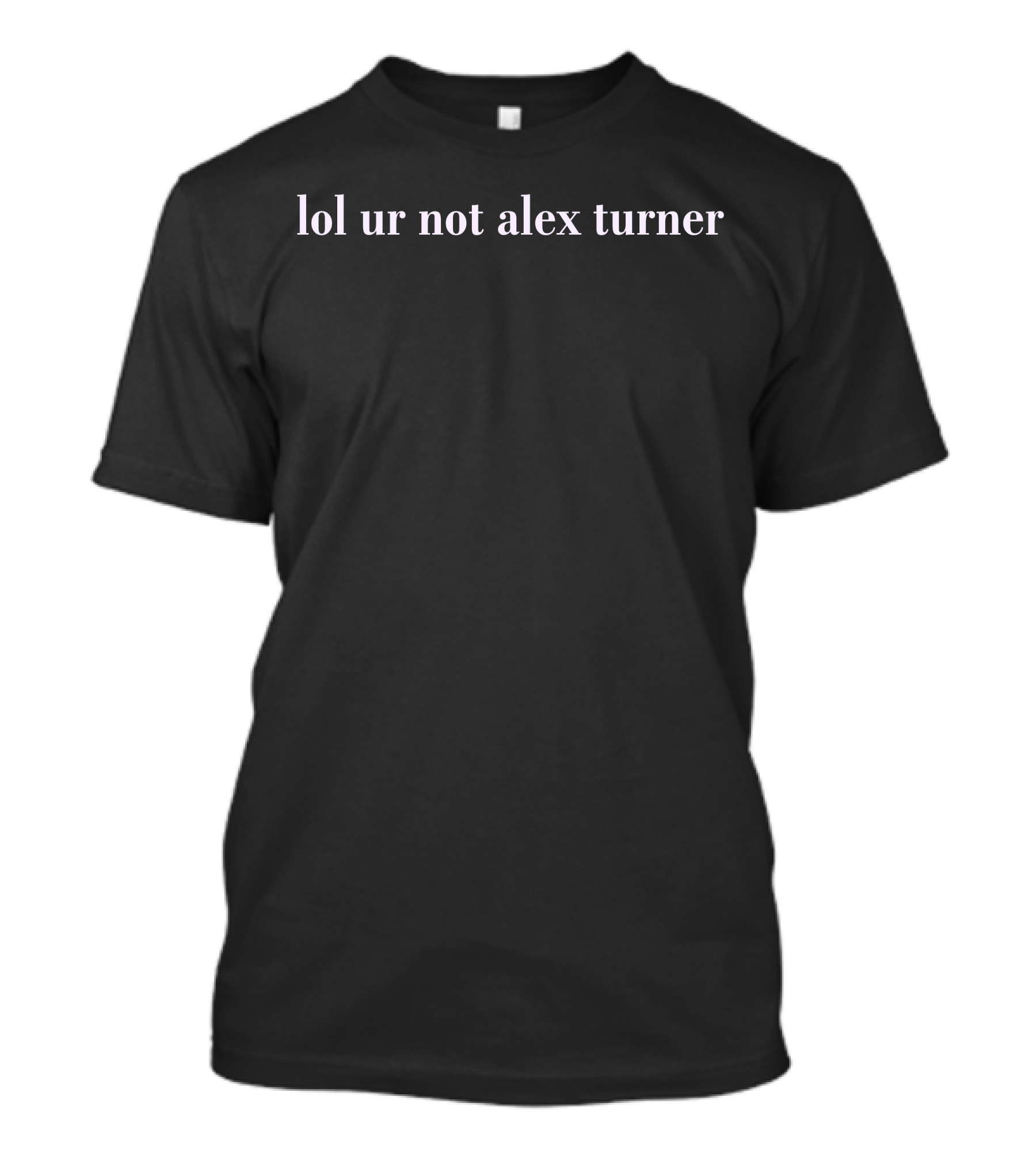 Lol Ur Not Alex Turner T-Shirt