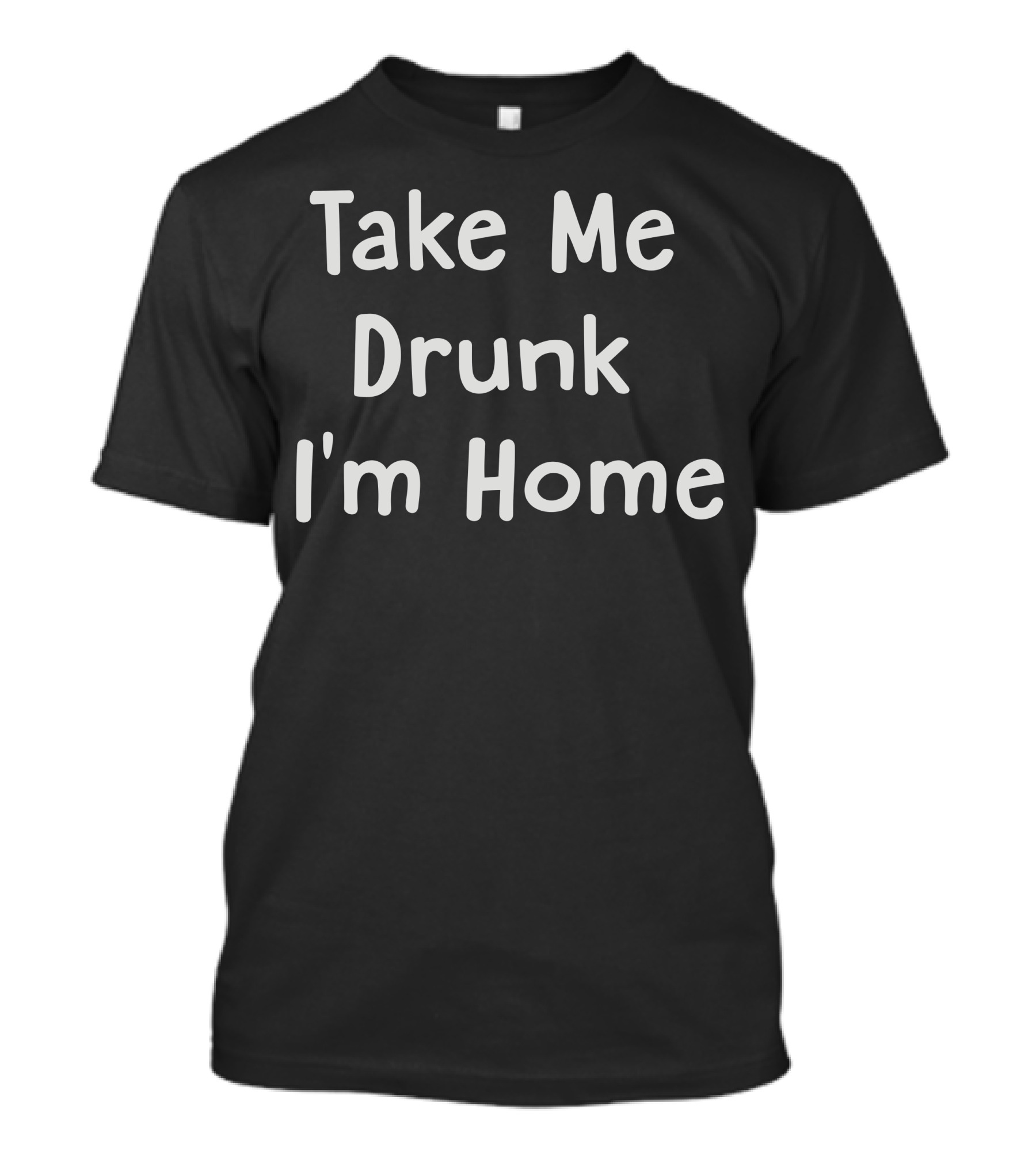 Take Me Drunk I'm Home T-Shirt