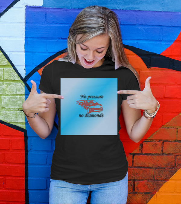 No Pressure No Diamonds Speeding Car T-Shirt
