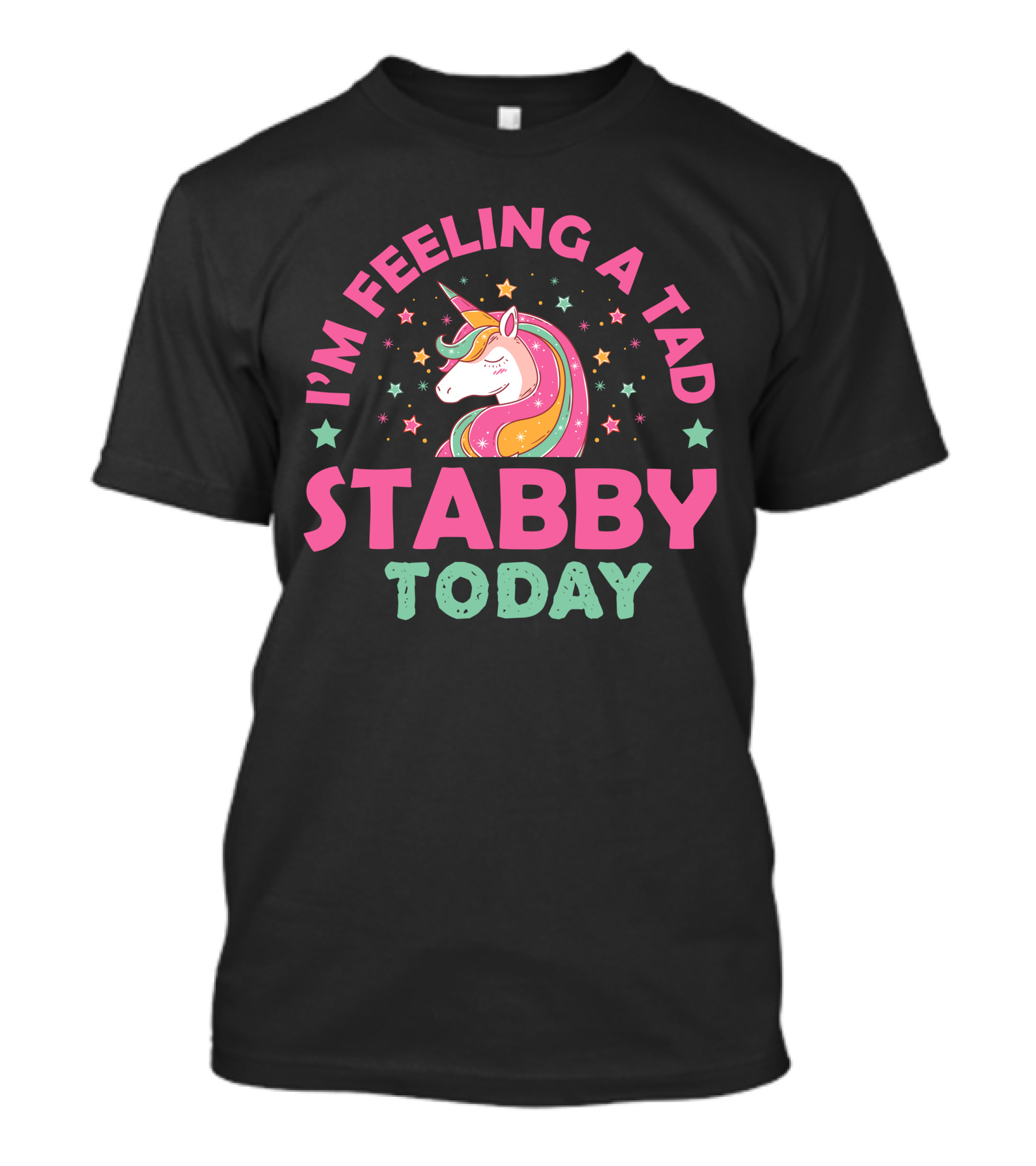 I'm Feeling A Tad Stabby Today Unicorn T-Shirt