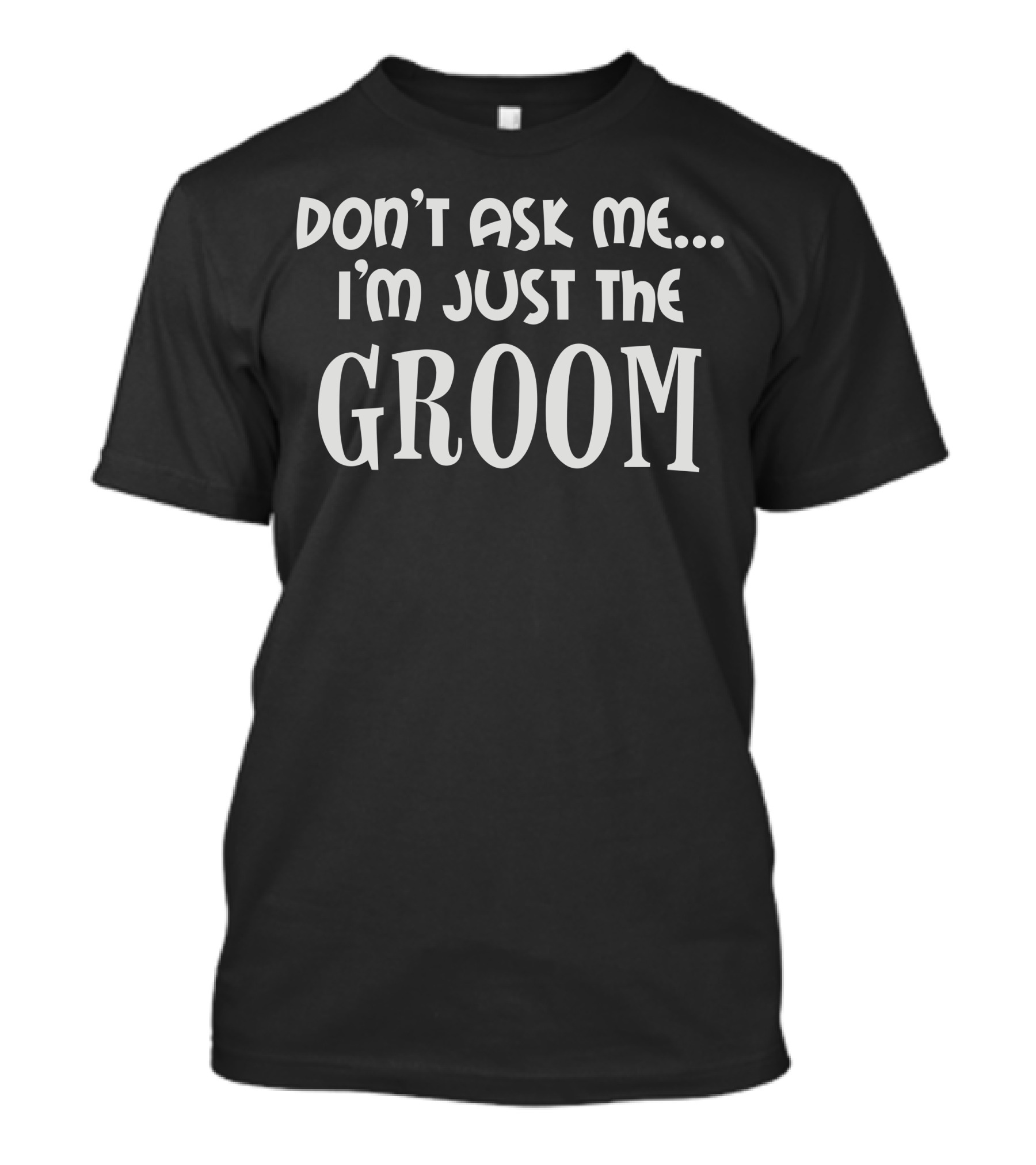 Don't Ask Me I'm Just The Groom Wedding Day Stag Night Marriage T-Shirt