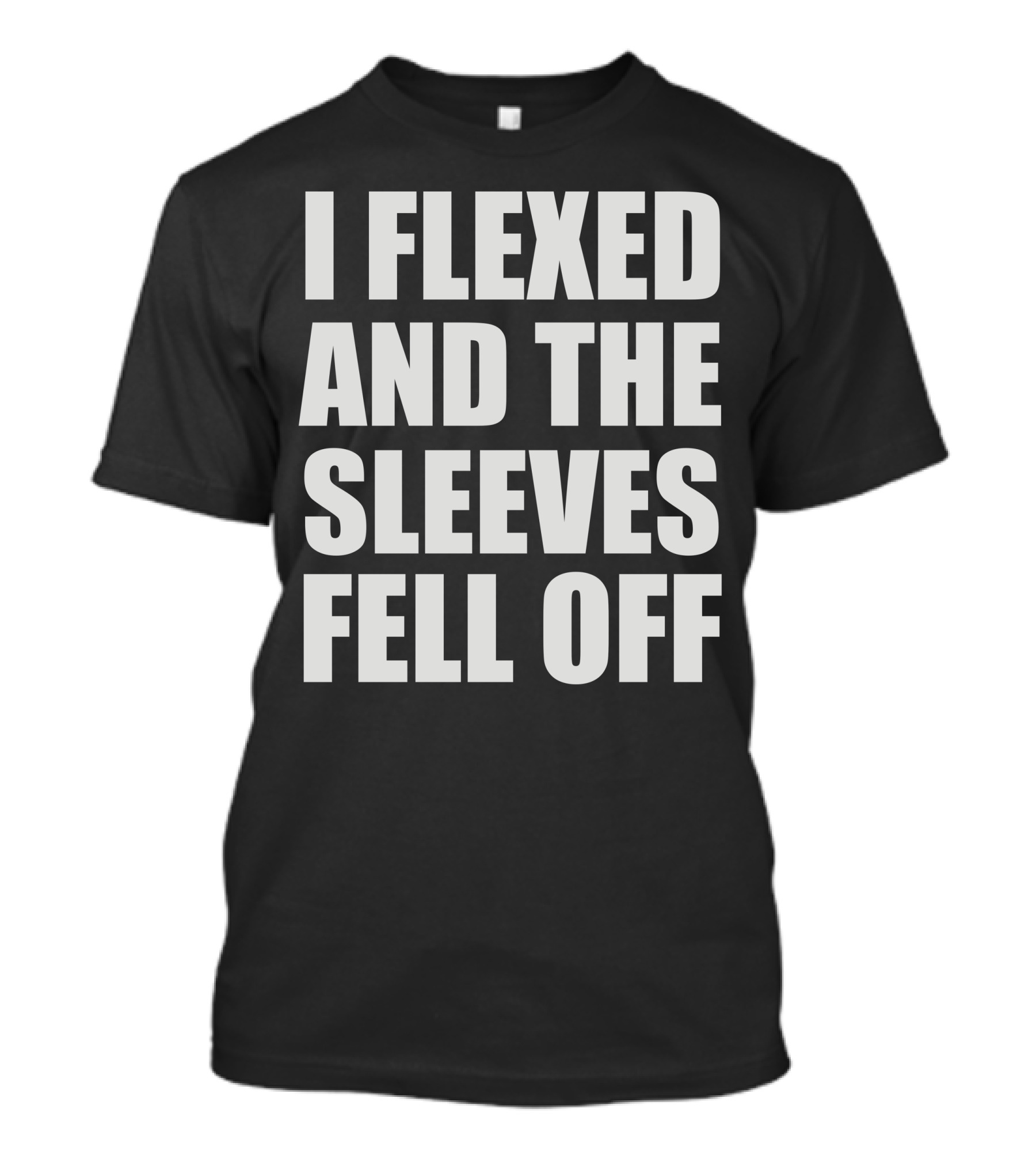 Weight Lifting Gym Fitness Training I Flexed And The Sleeves Fell Off T-Shirt