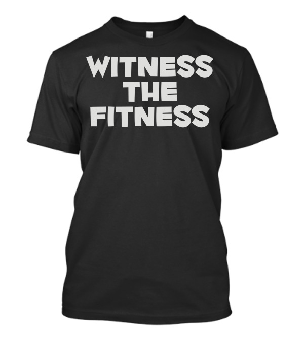 Witness The Fitness Fitness Motivation Phrase T-Shirt