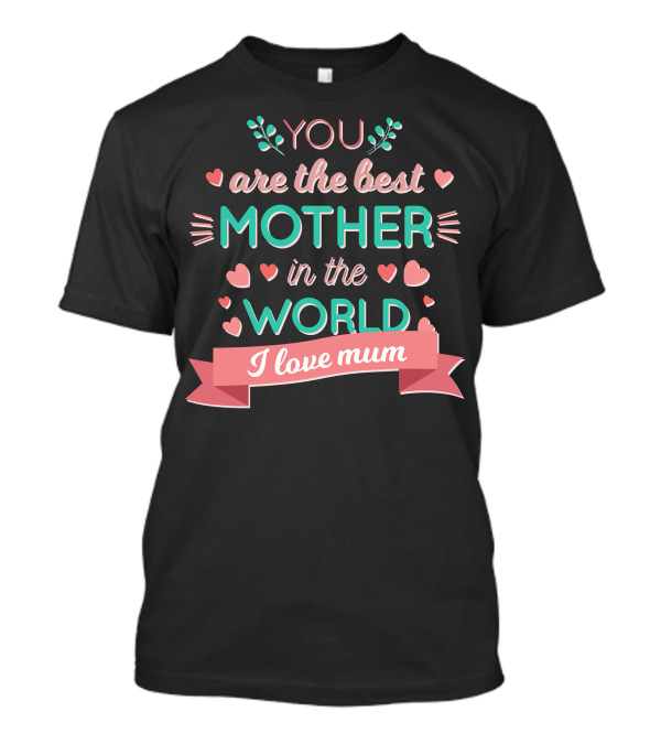 You Are The Best Mother In The World I Love Mum Hearts And Ribbons T-Shirt