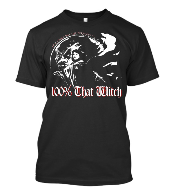 100% That Witch I Just Took A DNA Test Turns Out I'm T-Shirt
