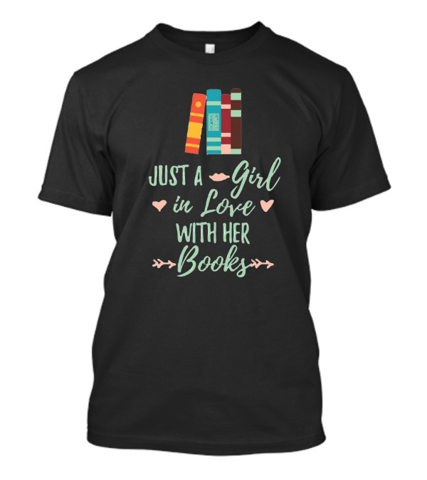 Just A Girl In Love With Her Books Bookworm Book Lover T-Shirt