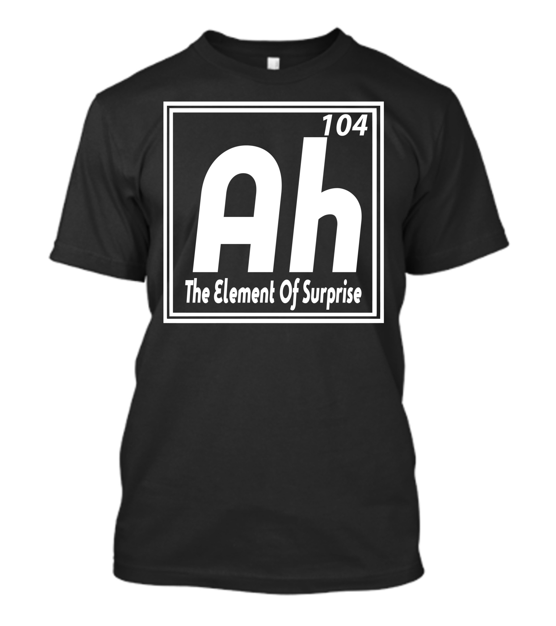 Ah The Element Of Surprise Funny Humor Geek 104 T-Shirt
