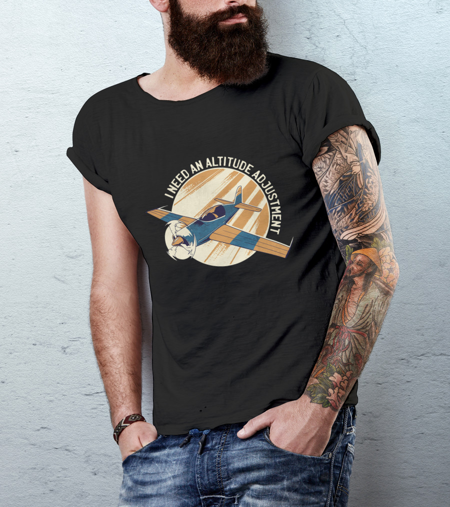 I Need An Altitude Adjustment Airplane Flying T-Shirt
