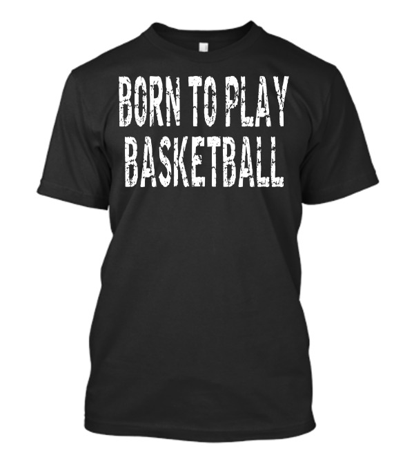 Born To Play Basketball Athlete T-Shirt