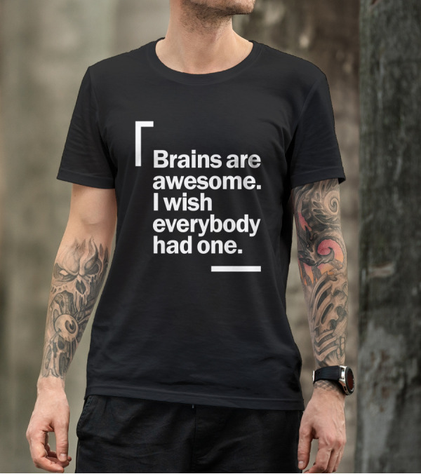 Brains Are Awesome I Wish Everybody Had One Funny T-Shirt