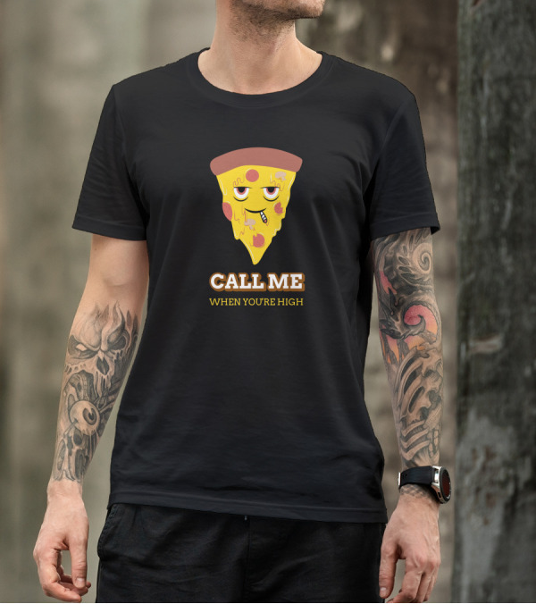 CALL ME WHEN YOU'RE HIGH Pizza Slice T-Shirt