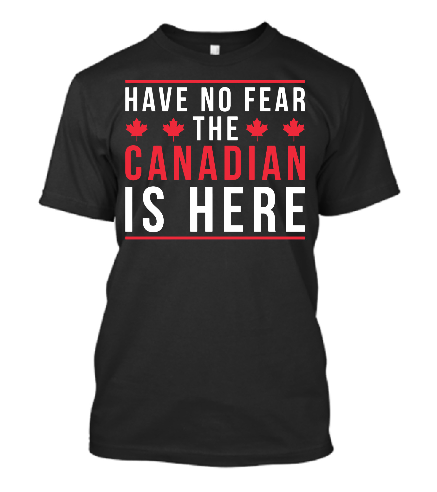 HAVE NO FEAR THE CANADIAN IS HERE T-Shirt