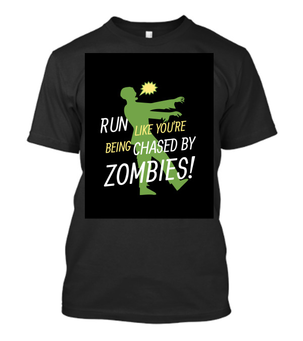 RUN LIKE YOU'RE BEING CHASED BY ZOMBIES T-Shirt