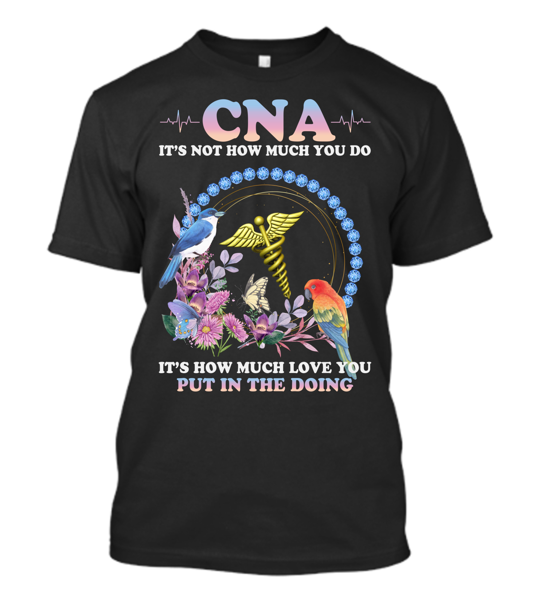 CNA It's Not How Much You Do It's How Much Love You Put In The Doing T-Shirt