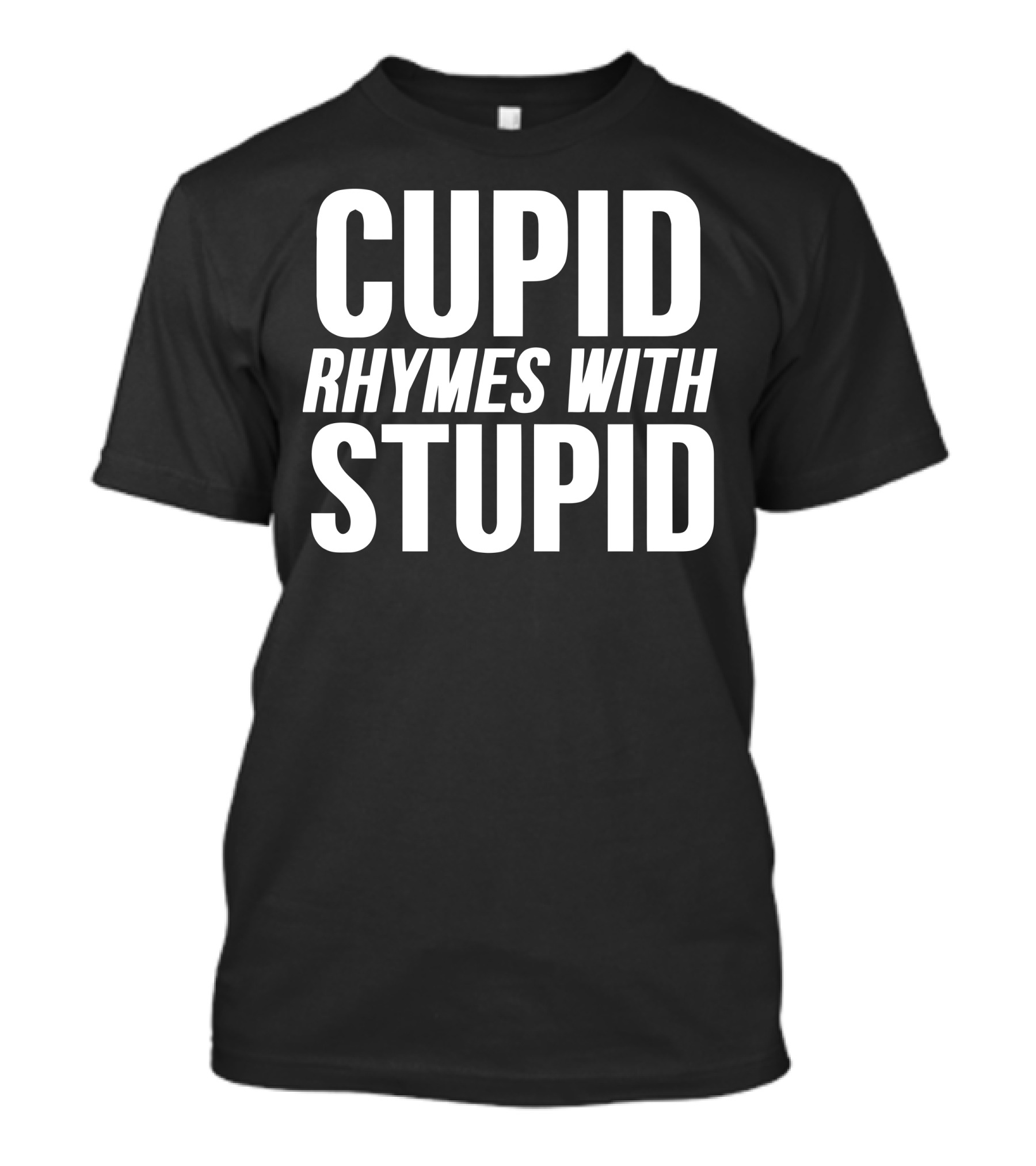 CUPID RHYMES WITH STUPID T-Shirt
