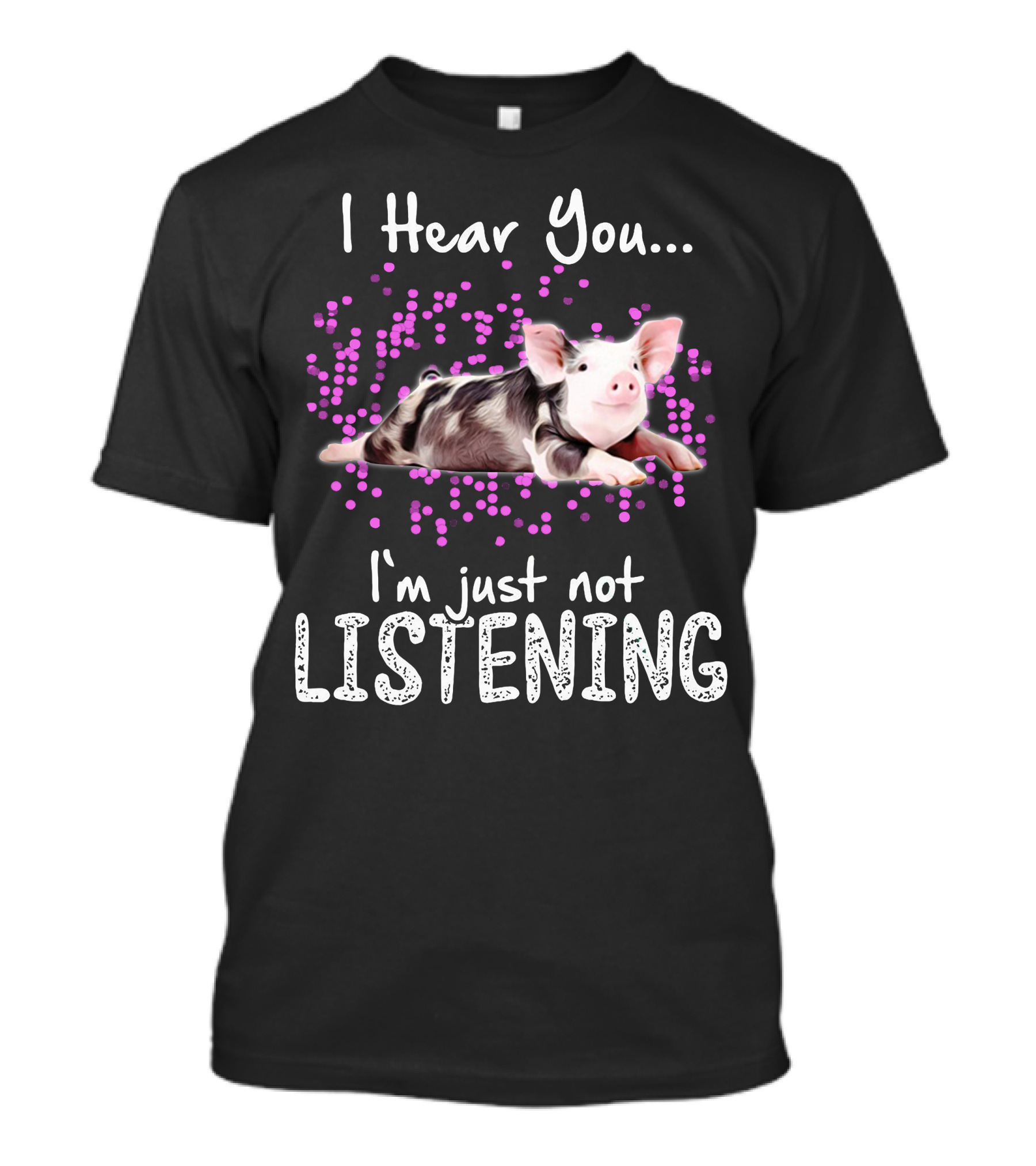 I Hear You I'm Just Not Listening Cute Pig T-Shirt