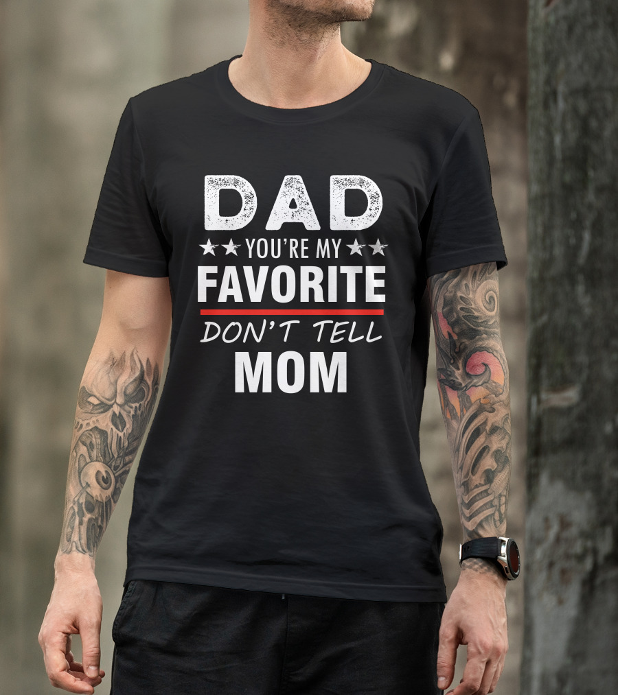 DAD You're My Favorite Don't Tell Mom T-Shirt