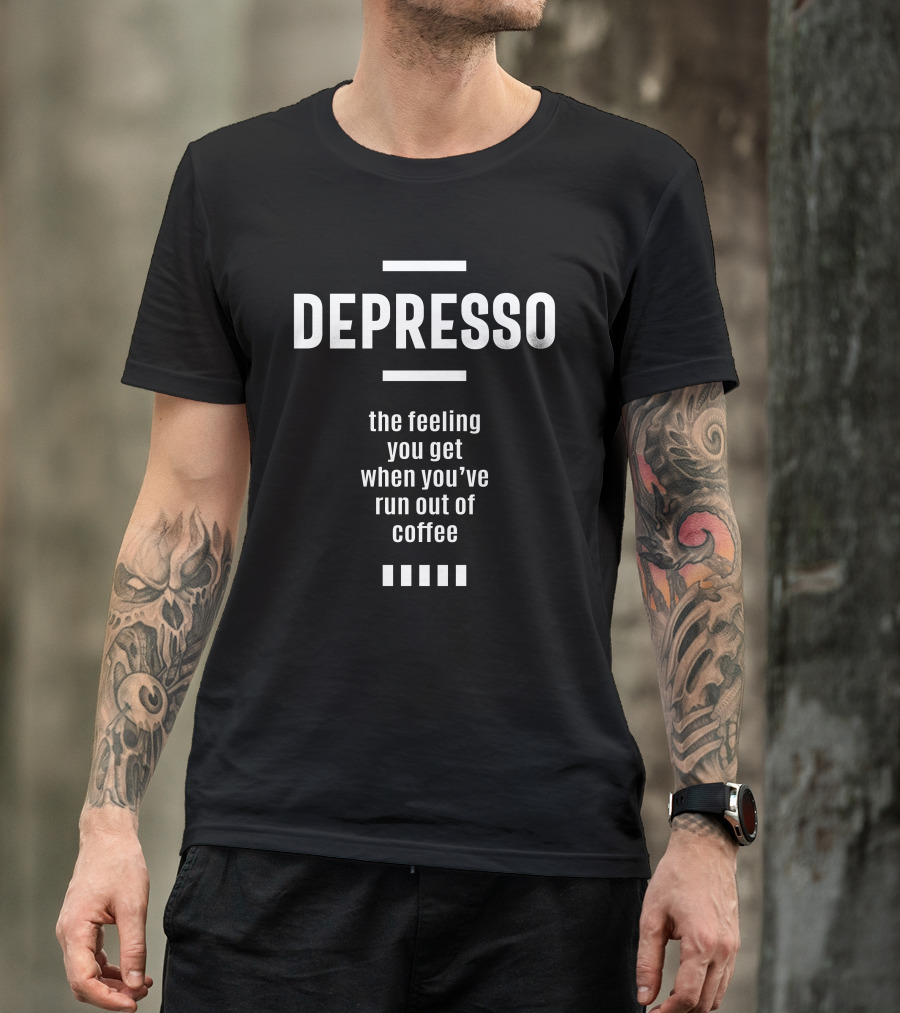 Depresso The Feeling You Get When You’ve Run Out Of Coffee T-Shirt
