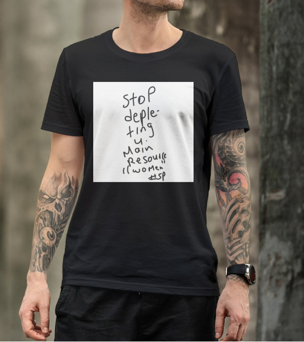 Stop Depleting Main Resource Women #sp T-Shirt
