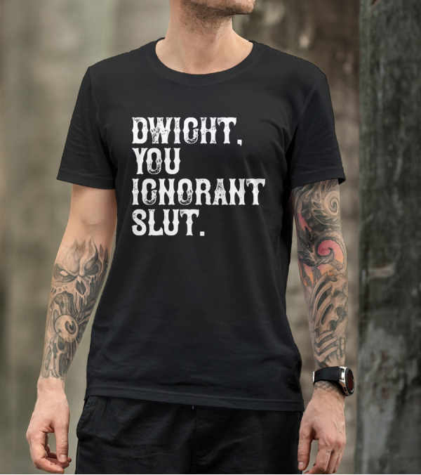 Dwight You Ignorant Slut T-Shirt