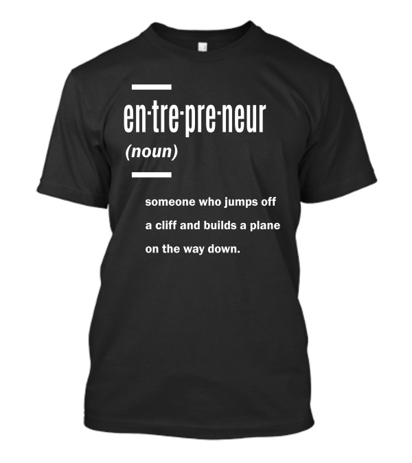 Entrepreneur Definition Noun Someone Who Jumps Off A Cliff And Builds A Plane On The Way Down T-Shirt