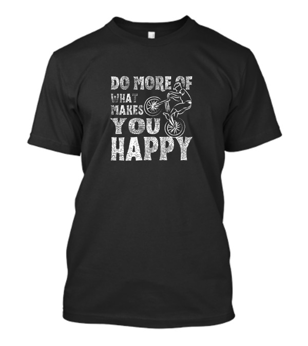 Do More Of What Makes You Happy Bike Stunt T-Shirt