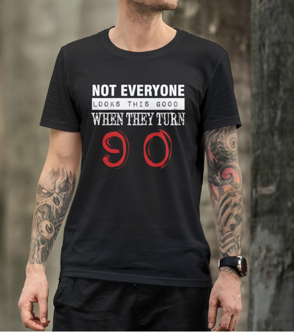 Not Everyone Looks This Good When They Turn 90 T-Shirt