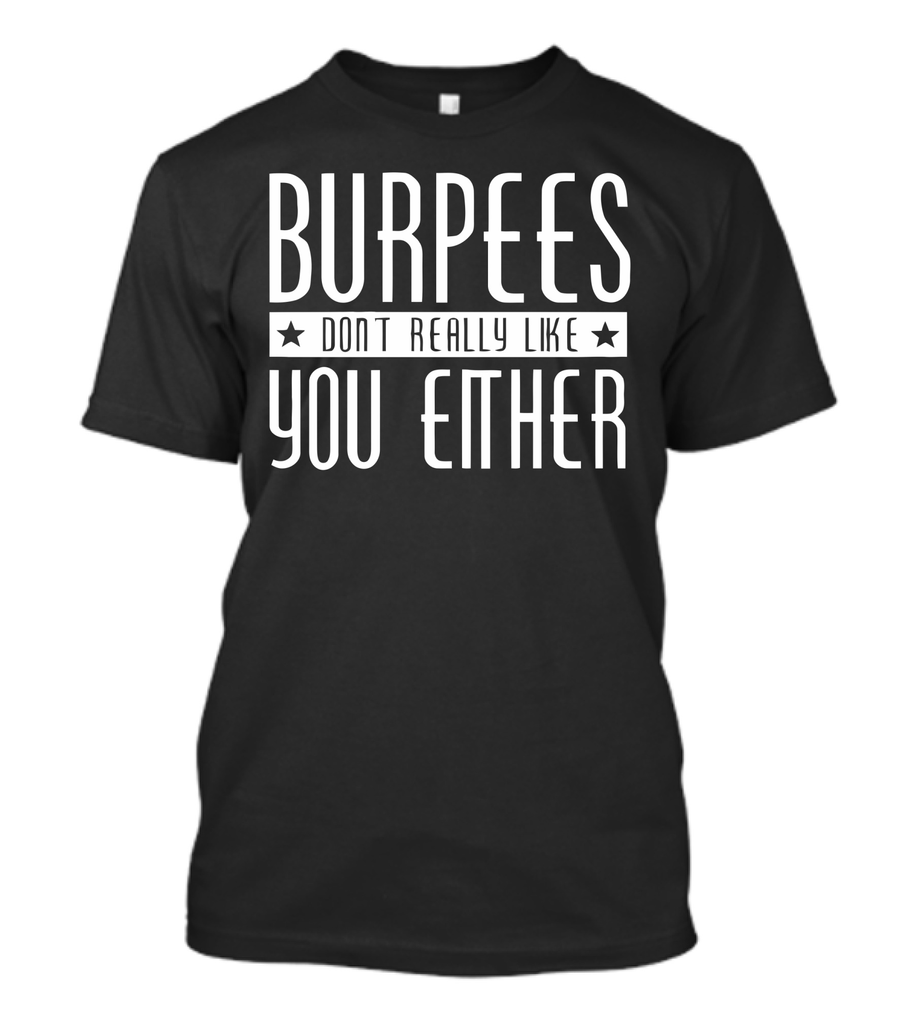 BURPEES DON'T REALLY LIKE YOU EITHER T-Shirt
