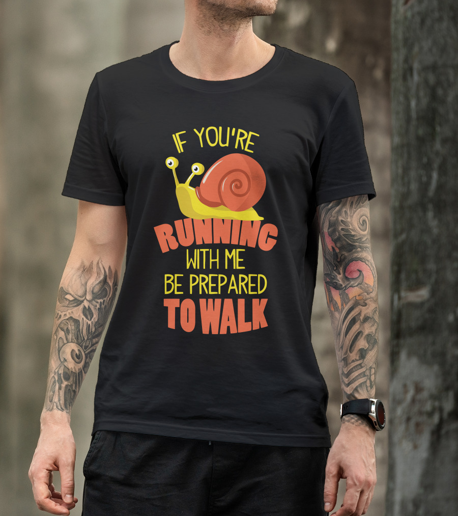 If You're Running With Me Be Prepared To Walk Snail T-Shirt