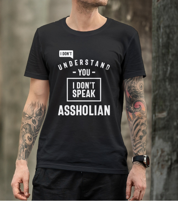 I Don't Understand You I Don't Speak Assholian T-Shirt