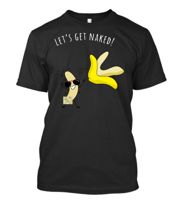 LET'S GET NAKED Funny Stylized Banana T-Shirt