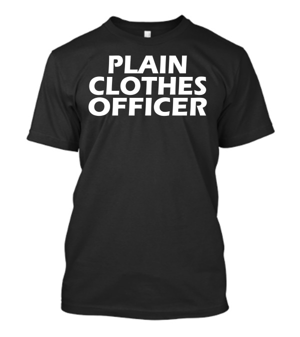 Plain Clothes Officer Funny Humor T-Shirt