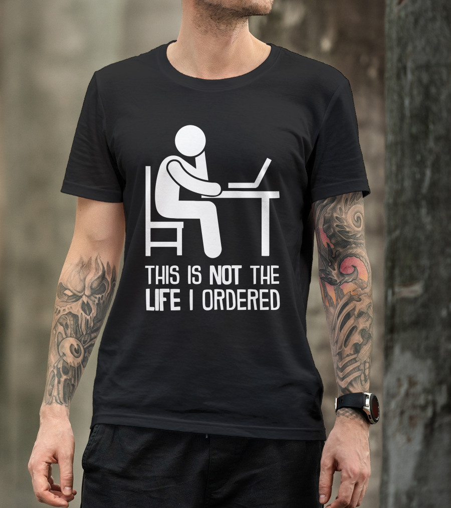 This Is Not The Life I Ordered Stick Figure At Desk With Laptop T-Shirt