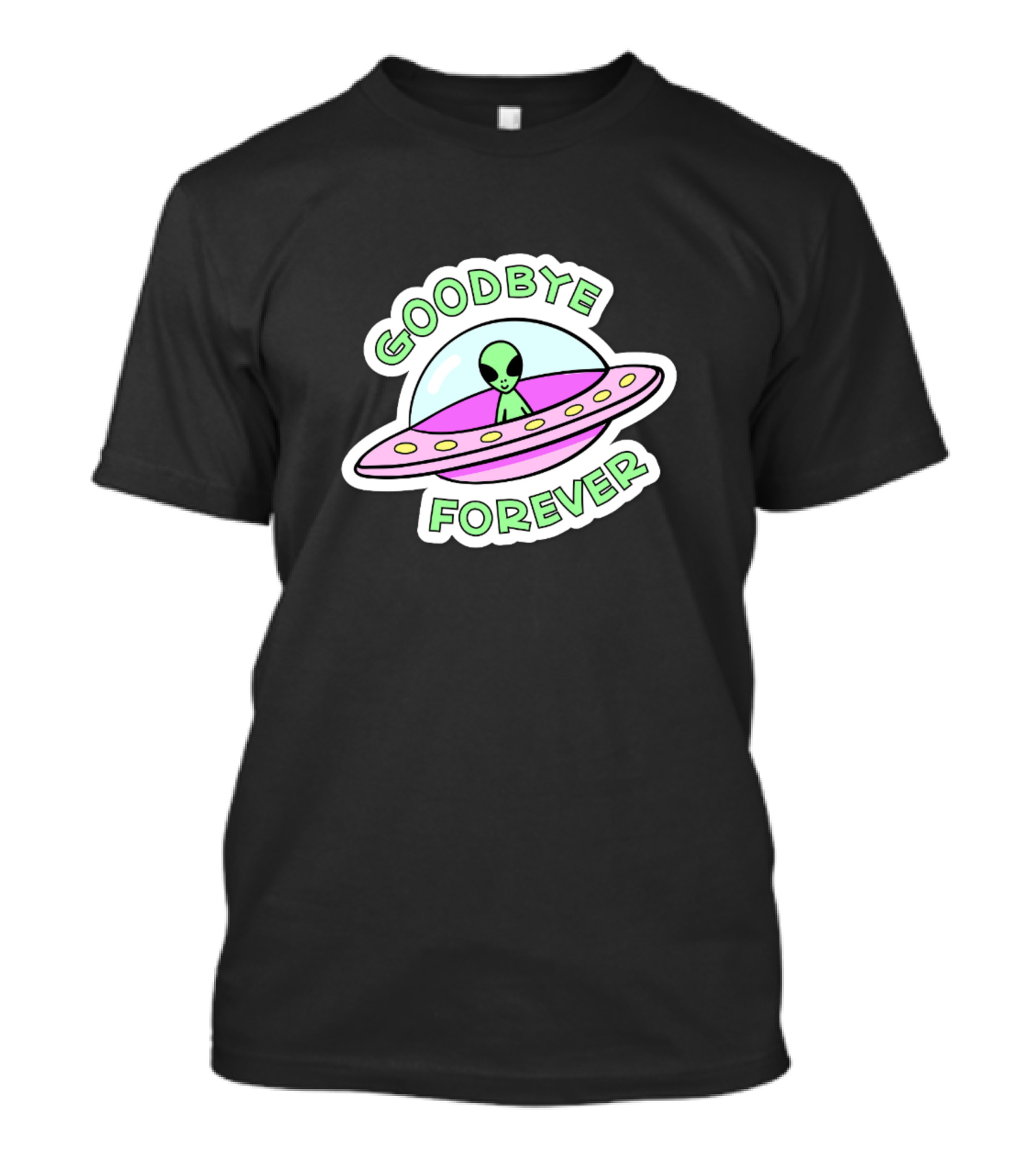 GOODBYE FOREVER ALIEN UFO SPACESHIP T-Shirt