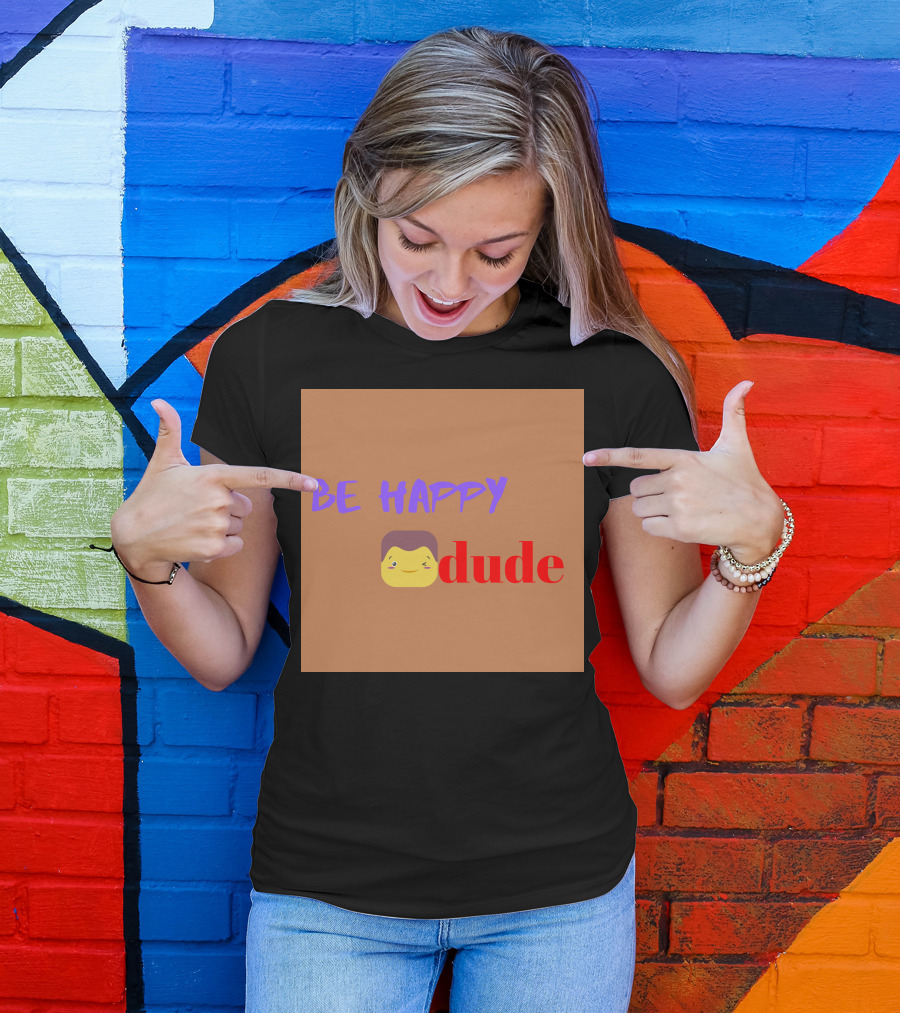 BE HAPPY DUDE T-Shirt
