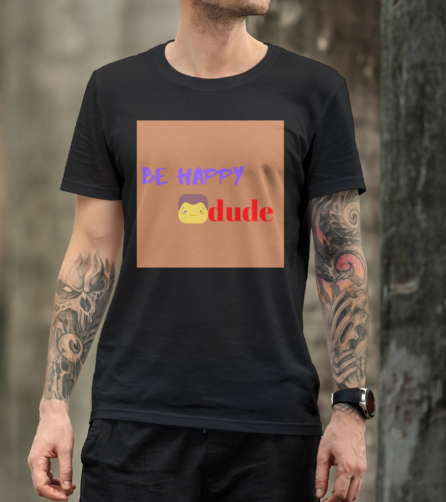 BE HAPPY DUDE T-Shirt
