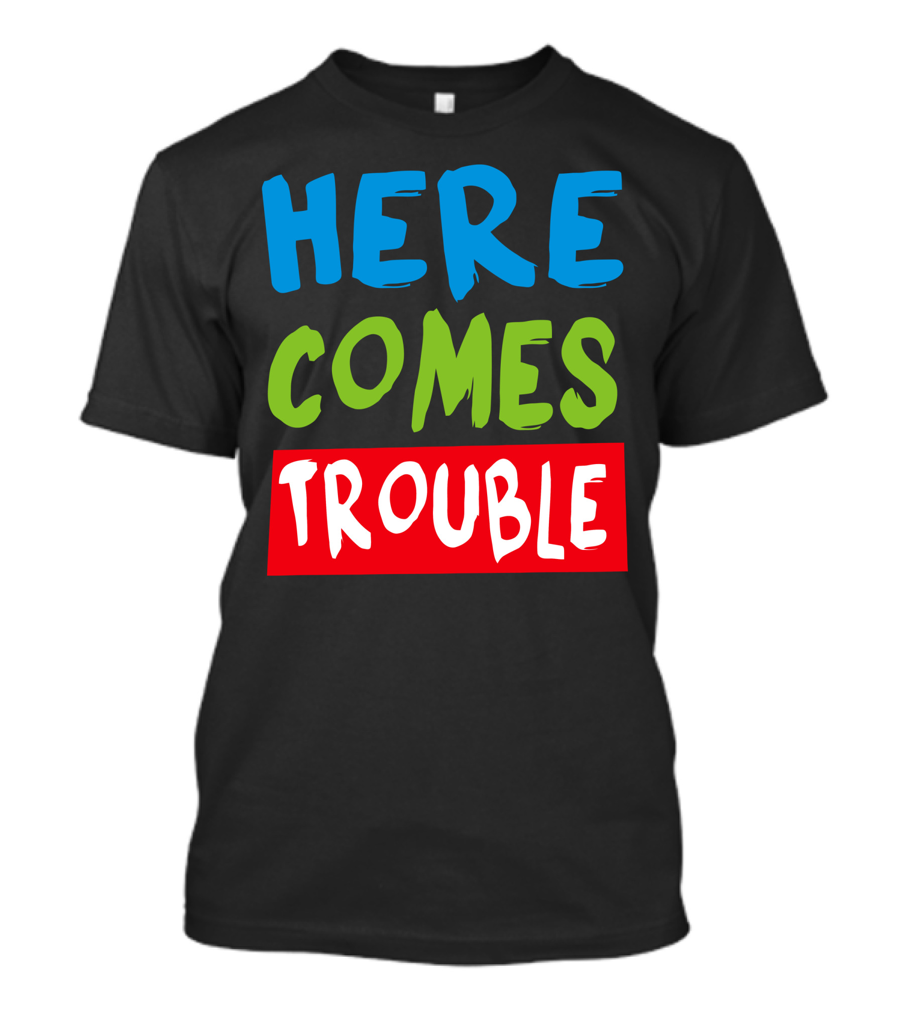 Here Comes Trouble T-Shirt