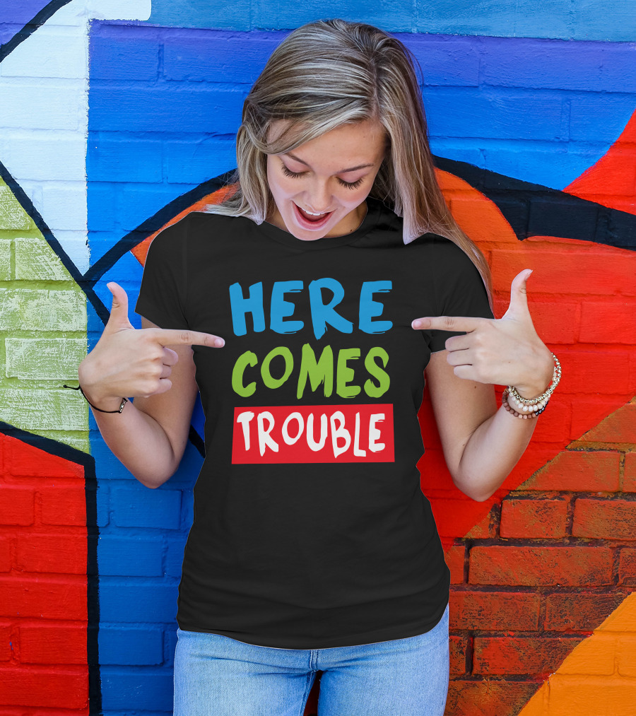 Here Comes Trouble T-Shirt