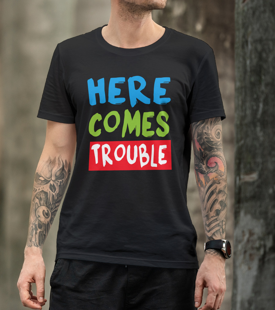 Here Comes Trouble T-Shirt