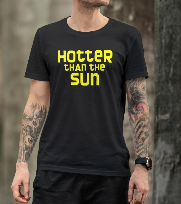 Hotter Than The Sun T-Shirt