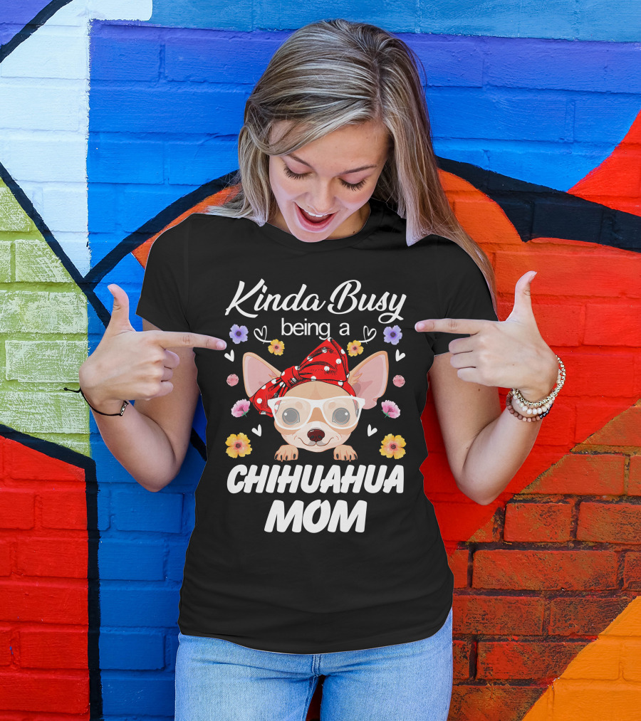 Kinda Busy Being A Chihuahua Mom With Flowers And Hearts T-Shirt