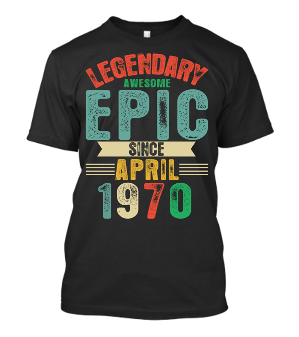 Legendary Awesome Epic Since April 1970 T-Shirt